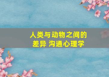 人类与动物之间的差异 沟通心理学